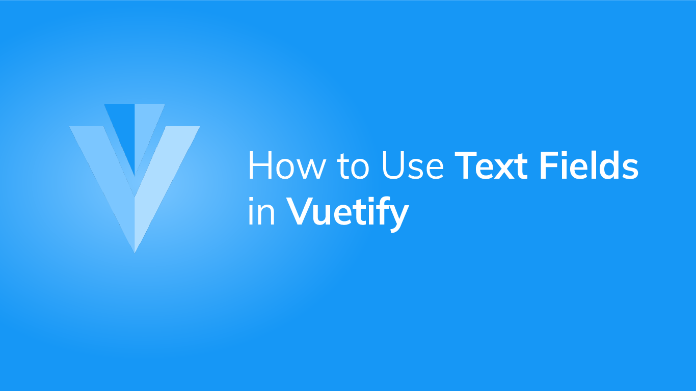 How to Use the Vuetify Text Field Component