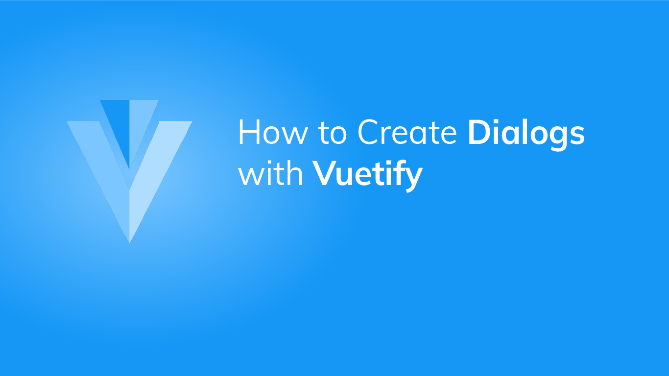 How to Create Dialogs with Vuetify