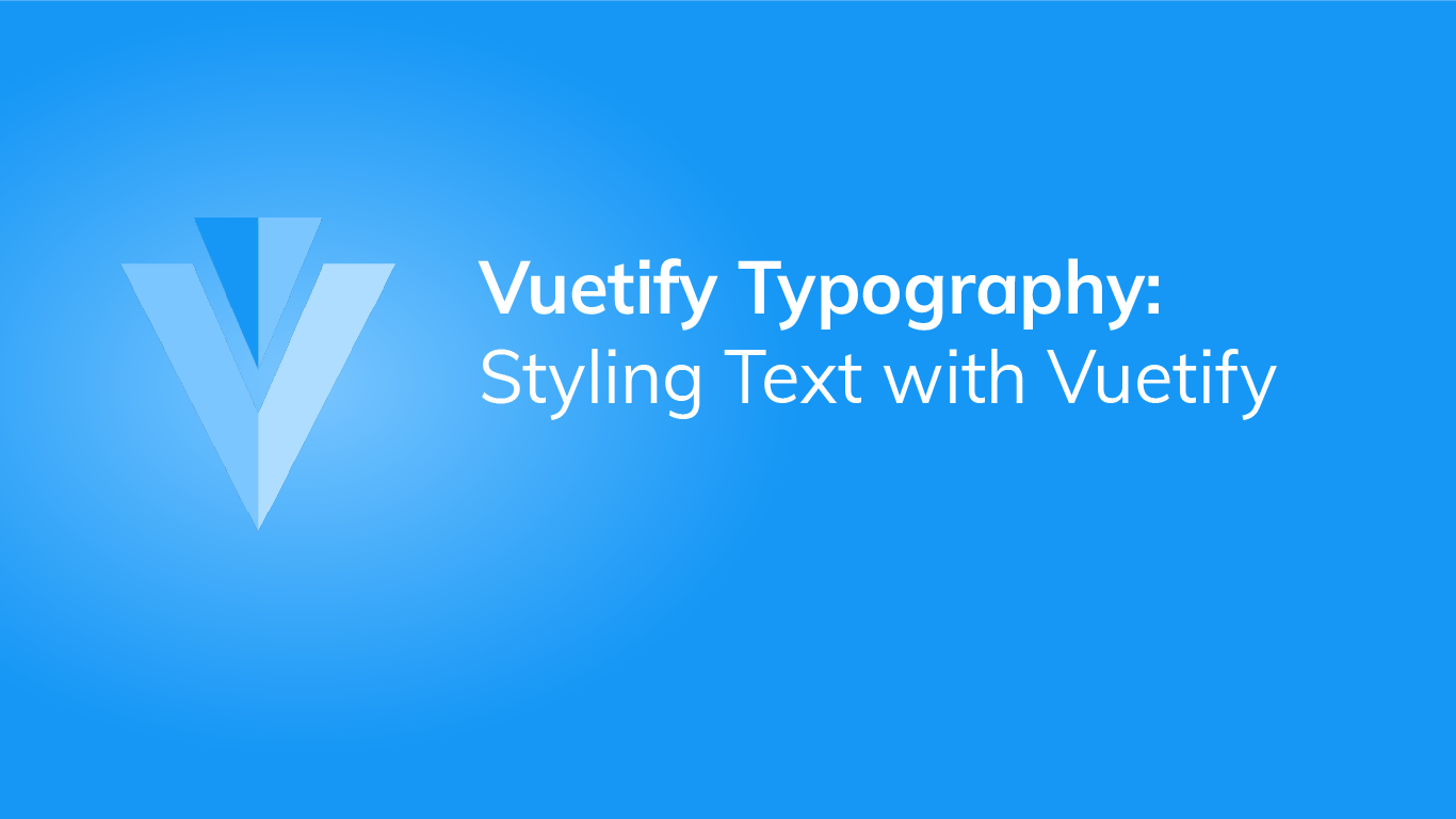 Vuetify Typography: How to Style Text with Vuetify