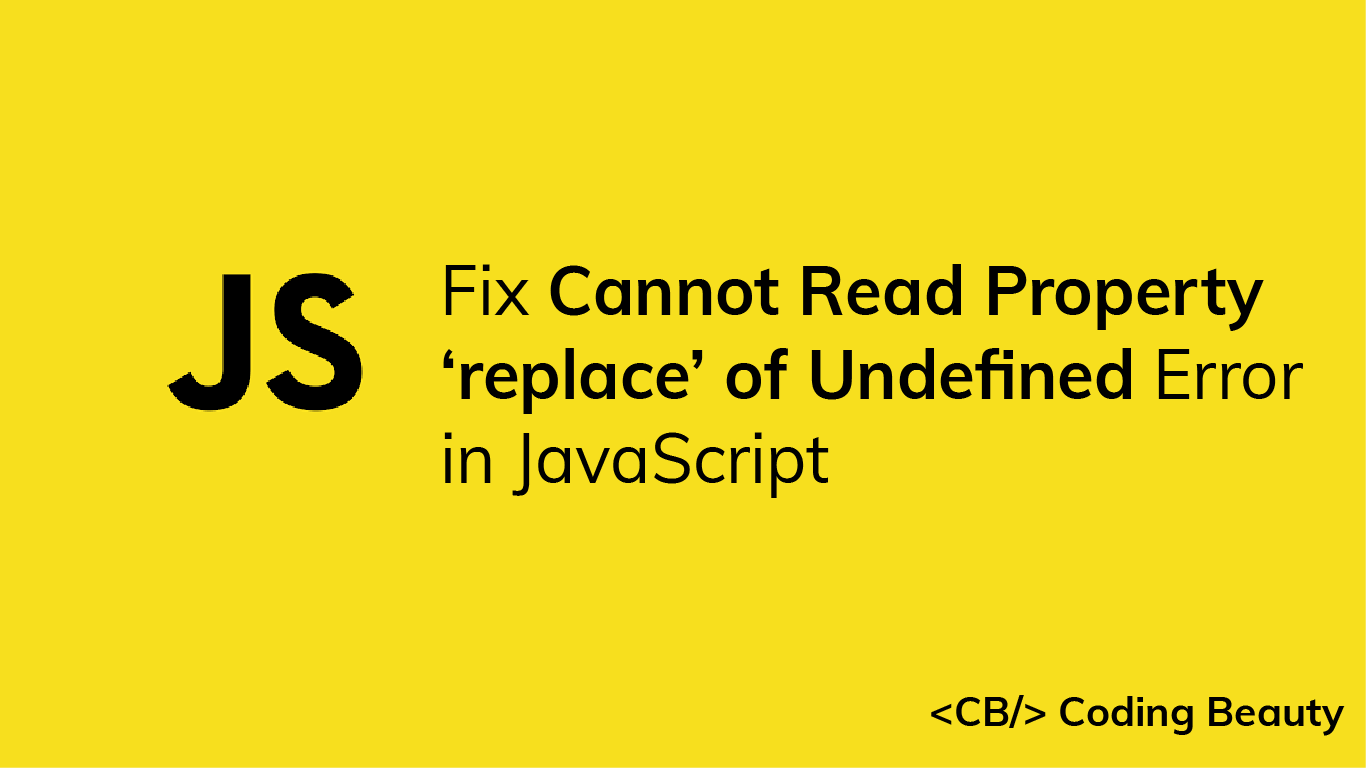 How to Fix the "Cannot Read Property 'replace' of Undefined" Error in JavaScript