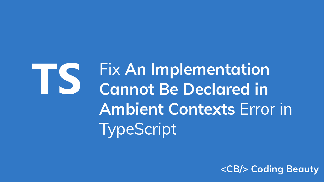 [SOLVED] An Implementation Cannot Be Declared in Ambient Contexts Error in TypeScript