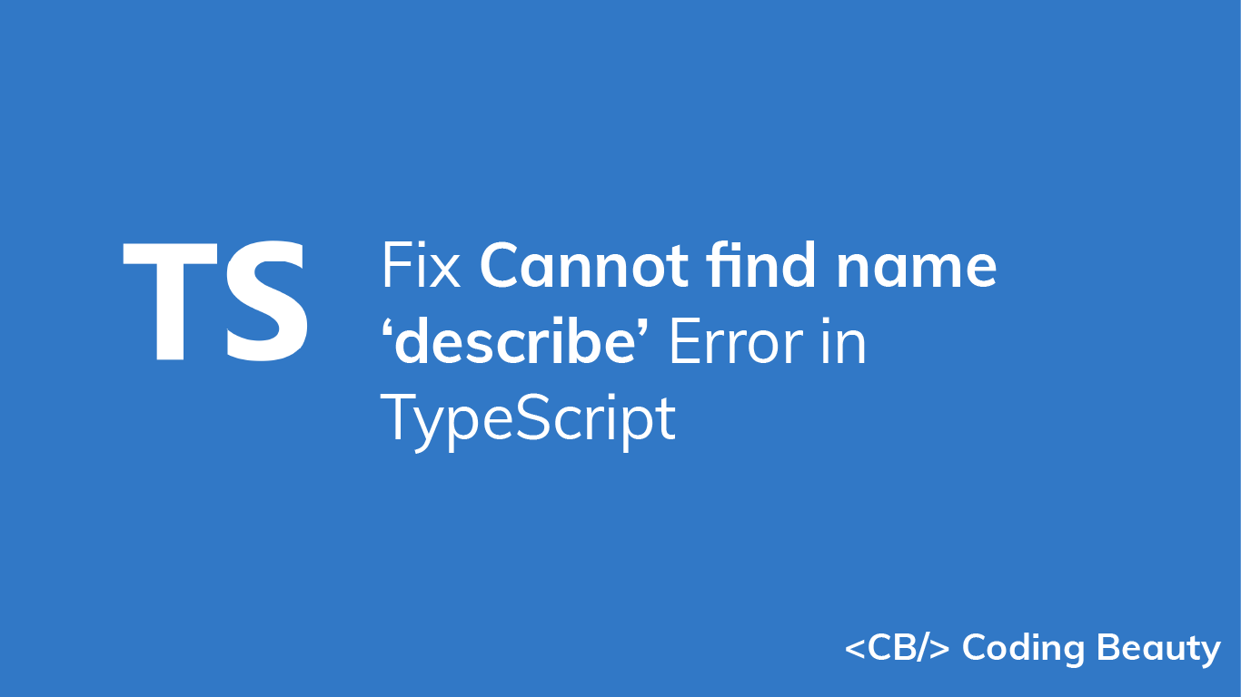 How to Fix the "Cannot Find name 'describe'" Error in TypeScript