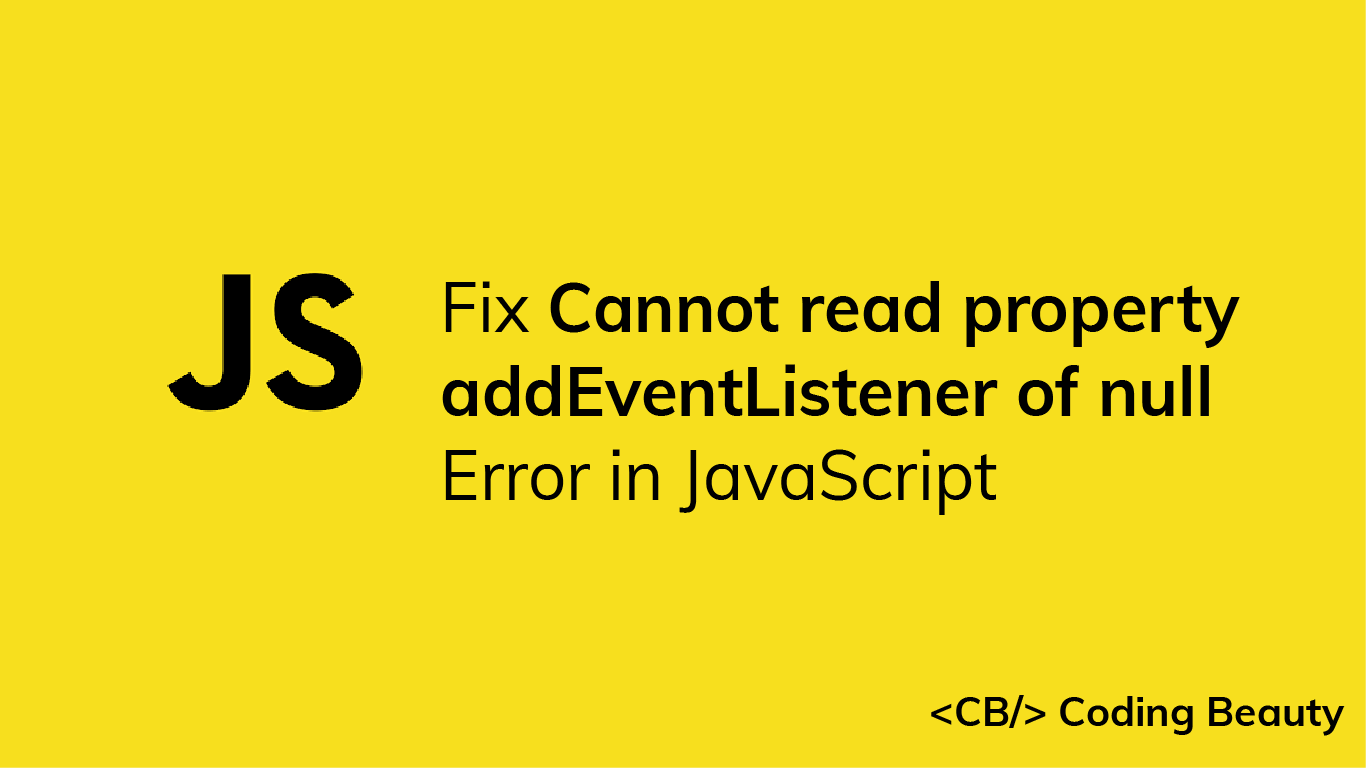How to Fix the "Cannot read property 'addEventListener' of null" Error in JavaScript