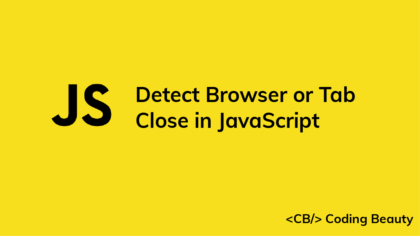 How to Detect a Browser or Tab Close Event in JavaScript