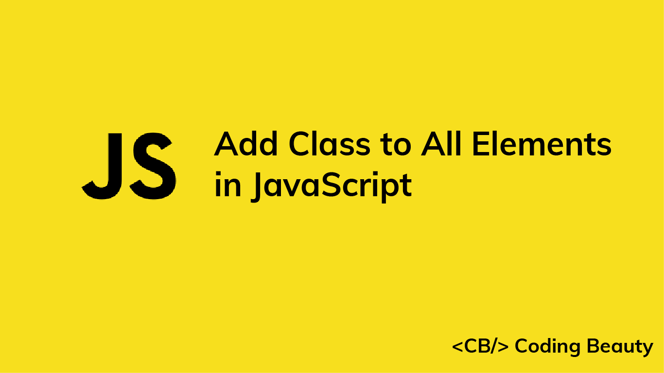 How to Add a Class to All Elements With JavaScript