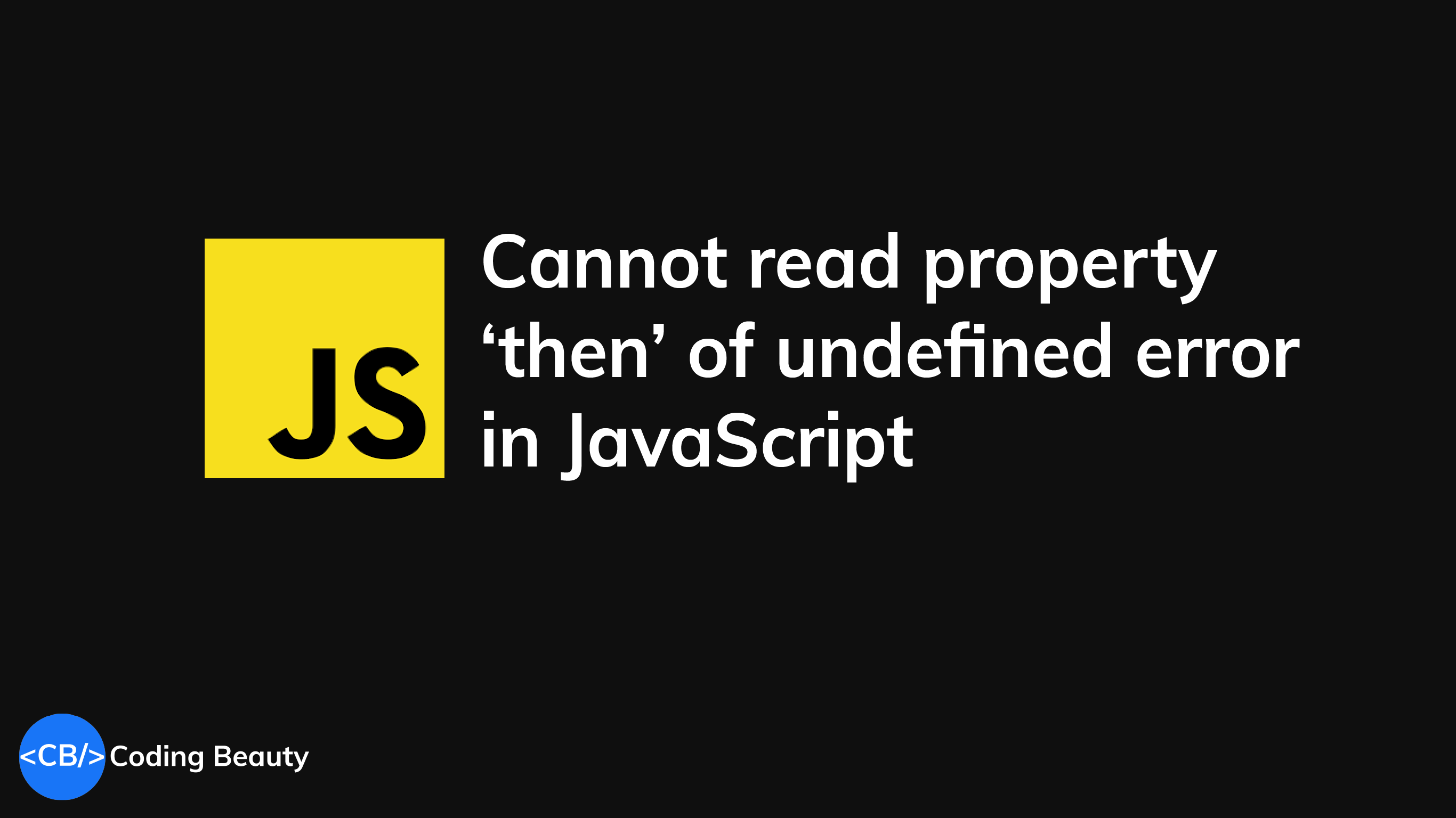 How to quickly fix the "Cannot read property 'then' of undefined" error in JavaScript