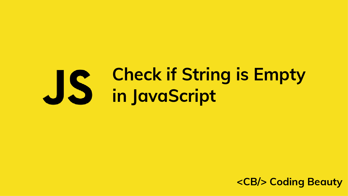 How To Check If A String Is Empty In Javascript - Coding Beauty