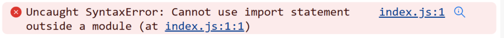 The "Cannot use import statement outside a module" error in a browser console.